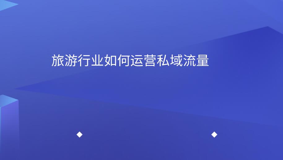 旅行社如何運(yùn)營(yíng)私域流量.jpg 旅行社如何運(yùn)營(yíng)私域流量.jpg